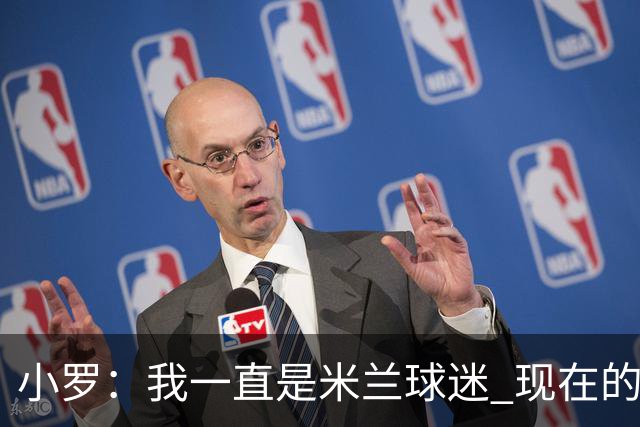 小罗：我一直是米兰球迷 现在的米兰也很出色