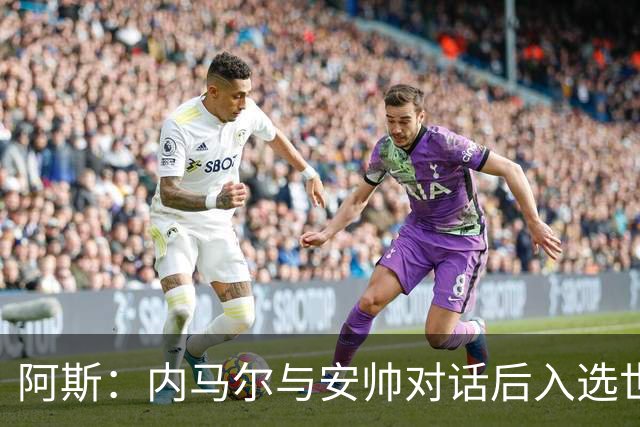 阿斯：内马尔与安帅对话后入选世界杯名单 入选经济因素不容忽视